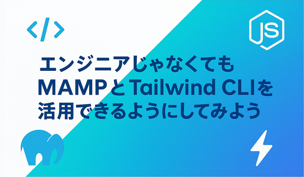 エンジニアじゃなくても MAMP と Tailwind CLI を活用できるようにしてみよう